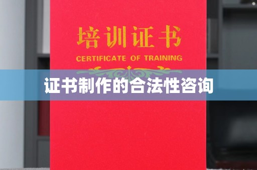 云和证书制作的合法性咨询