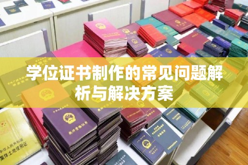 云和学位证书制作的常见问题解析与解决方案