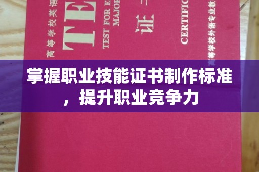 云和掌握职业技能证书制作标准，提升职业竞争力