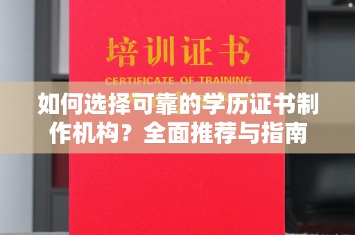 云和如何选择可靠的学历证书制作机构？全面推荐与指南